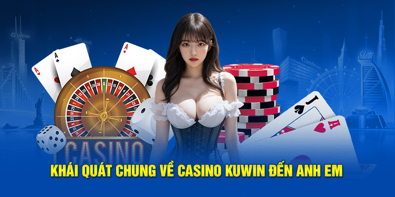 Khái quát chung về Casino Kuwin đến anh em